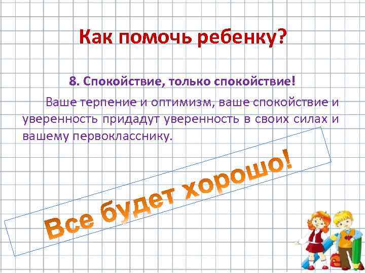 Как помочь ребенку? 8. Спокойствие, только спокойствие! Ваше терпение и оптимизм, ваше спокойствие и