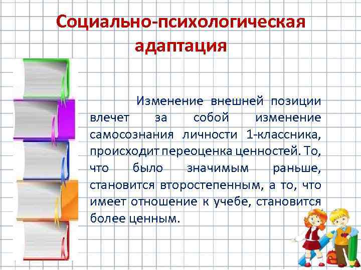 Социально-психологическая адаптация Изменение внешней позиции влечет за собой изменение самосознания личности 1 -классника, происходит