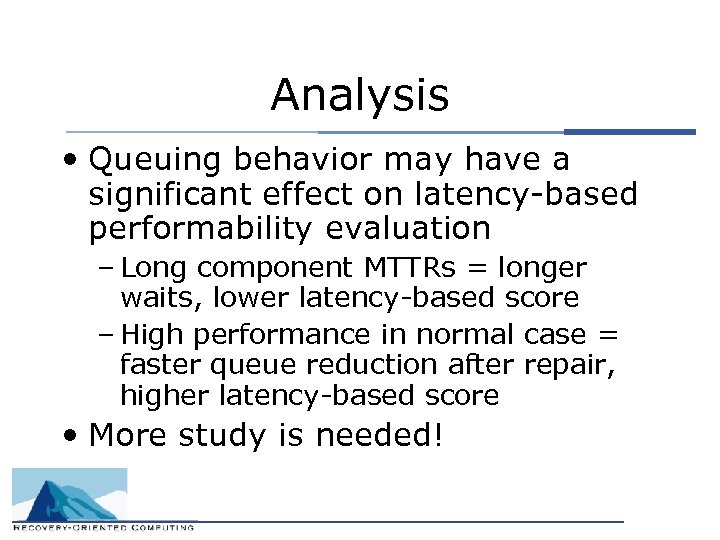 Analysis • Queuing behavior may have a significant effect on latency-based performability evaluation –