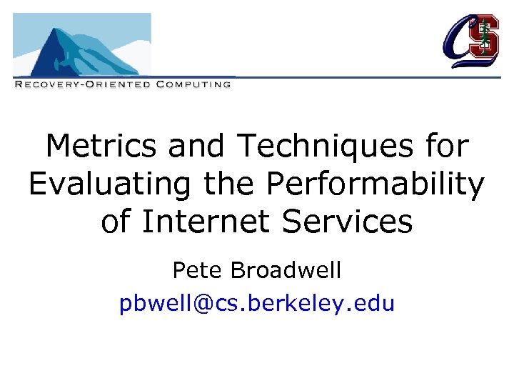 Metrics and Techniques for Evaluating the Performability of Internet Services Pete Broadwell pbwell@cs. berkeley.