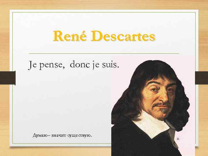 René Descartes Je pense, donc je suis. Думаю– значит существую. 11 