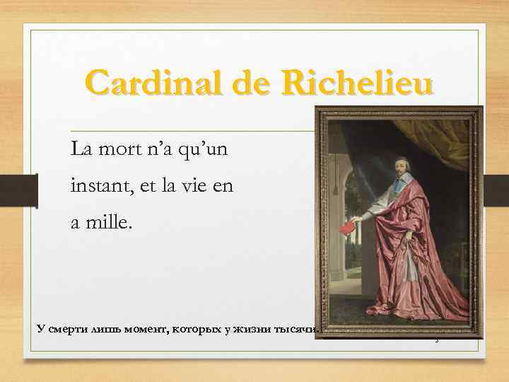 Cardinal de Richelieu La mort n’a qu’un instant, et la vie en a mille.