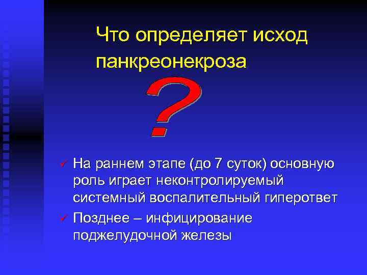 Что определяет исход панкреонекроза ü ü На раннем этапе (до 7 суток) основную роль