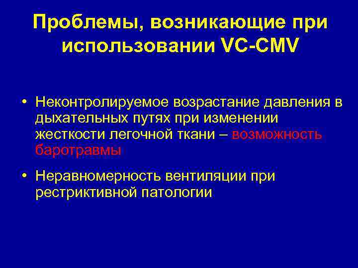 Проблемы, возникающие при использовании VC-CMV • Неконтролируемое возрастание давления в дыхательных путях при изменении