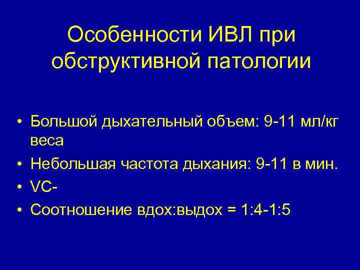 Особенности ИВЛ при обструктивной патологии • Большой дыхательный объем: 9 -11 мл/кг веса •