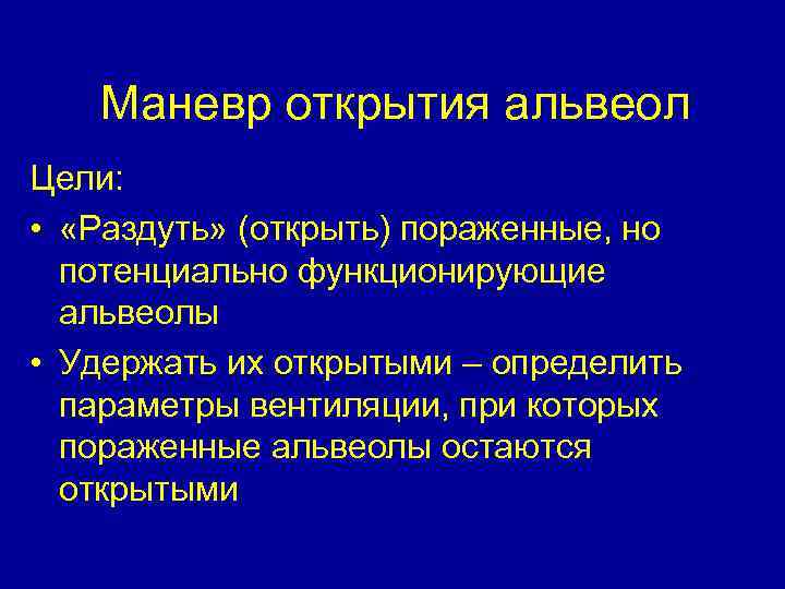 Маневр открытия альвеол Цели: • «Раздуть» (открыть) пораженные, но потенциально функционирующие альвеолы • Удержать