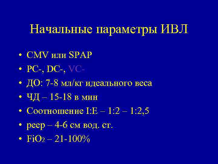 Начальные параметры ИВЛ • • CMV или SPAP PC-, DC-, VCДО: 7 -8 мл/кг