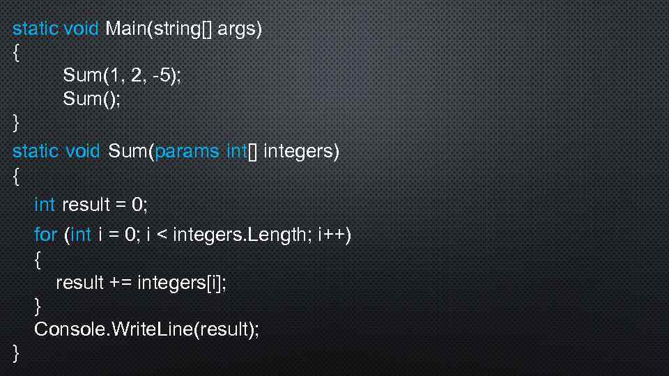 static void Main(string[] args) { Sum(1, 2, -5); Sum(); } static void Sum(params int[]