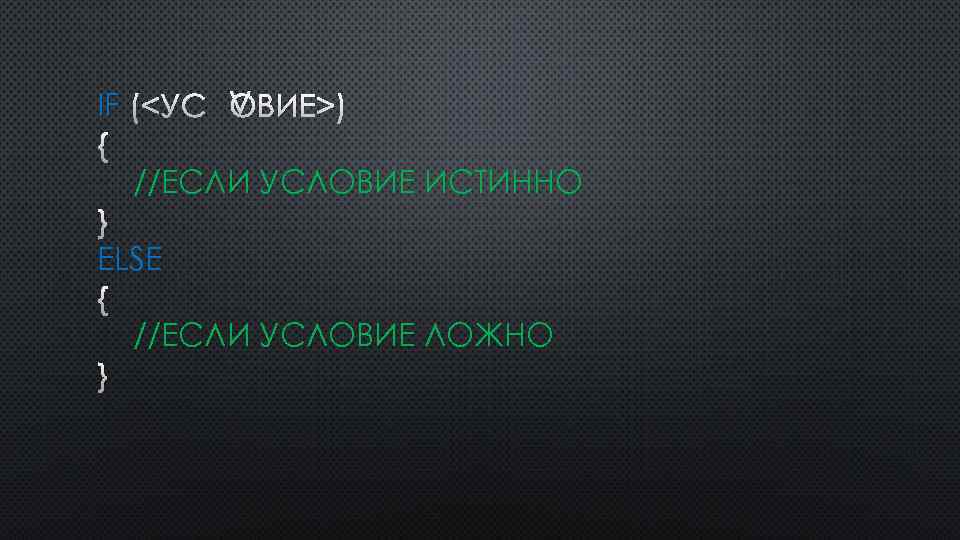IF (<УСЛОВИЕ>) { //ЕСЛИ УСЛОВИЕ ИСТИННО } ELSE { //ЕСЛИ УСЛОВИЕ ЛОЖНО } 