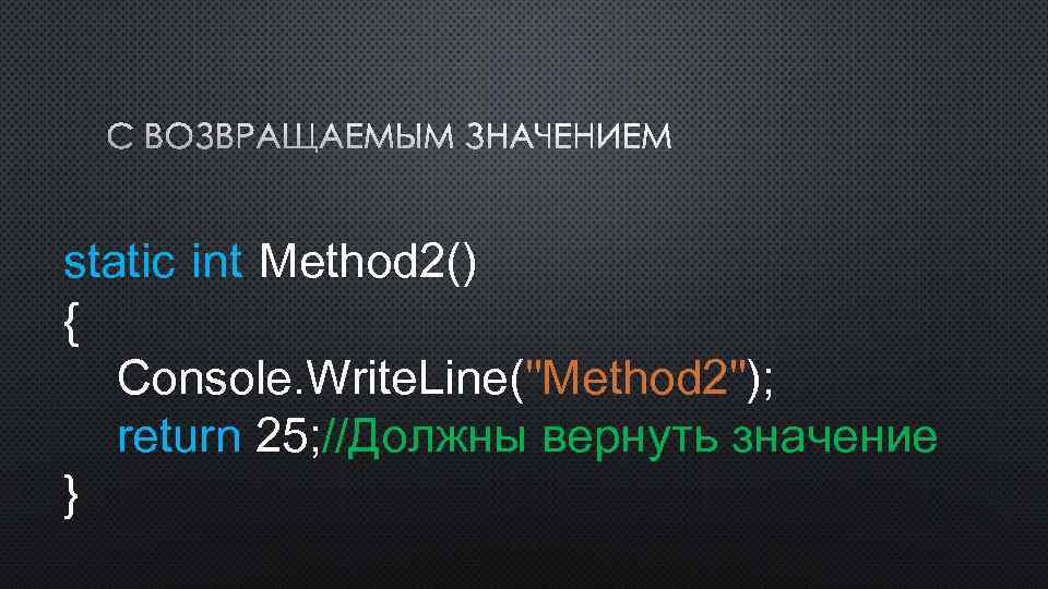 С ВОЗВРАЩАЕМЫМ ЗНАЧЕНИЕМ static int Method 2() { Console. Write. Line(