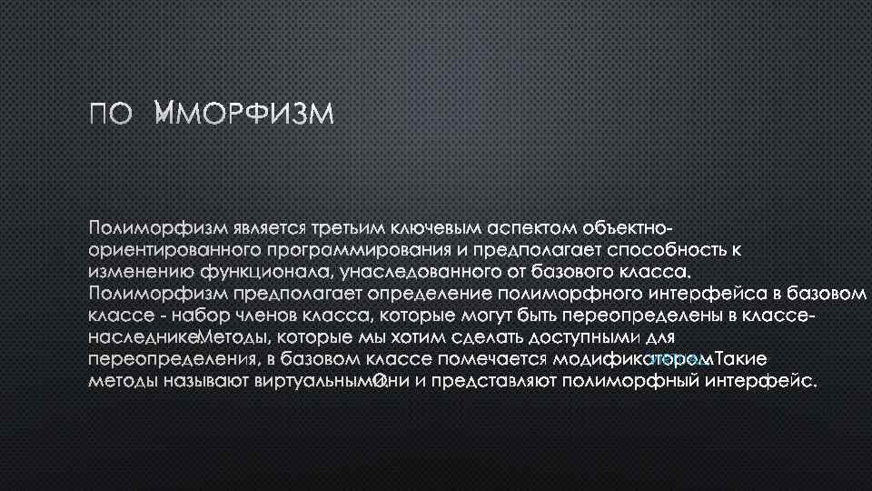 ПОЛИМОРФИЗМ ЯВЛЯЕТСЯ ТРЕТЬИМ КЛЮЧЕВЫМ АСПЕКТОМ ОБЪЕКТНООРИЕНТИРОВАННОГО ПРОГРАММИРОВАНИЯ И ПРЕДПОЛАГАЕТ СПОСОБНОСТЬ К ИЗМЕНЕНИЮ ФУНКЦИОНАЛА, УНАСЛЕДОВАННОГО