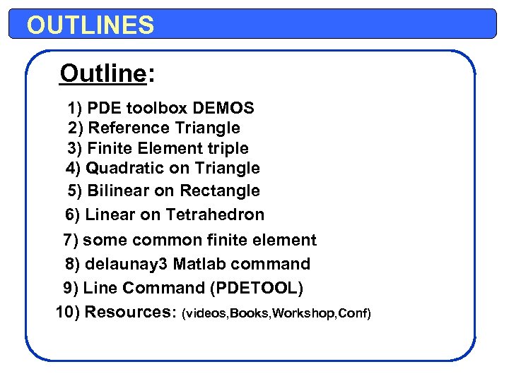 OUTLINES Outline: 1) PDE toolbox DEMOS 2) Reference Triangle 3) Finite Element triple 4)