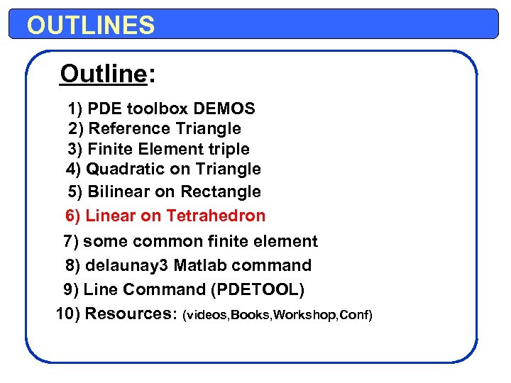 OUTLINES Outline: 1) PDE toolbox DEMOS 2) Reference Triangle 3) Finite Element triple 4)