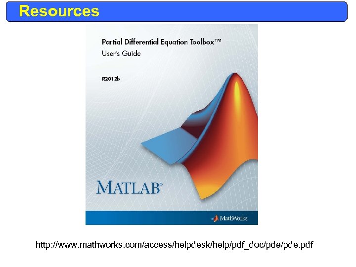 Resources http: //www. mathworks. com/access/helpdesk/help/pdf_doc/pde. pdf 