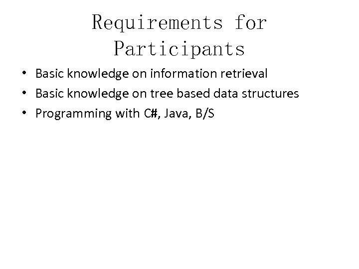 Requirements for Participants • Basic knowledge on information retrieval • Basic knowledge on tree