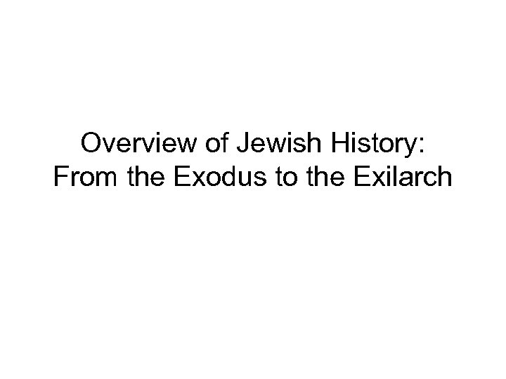 Overview of Jewish History: From the Exodus to the Exilarch 