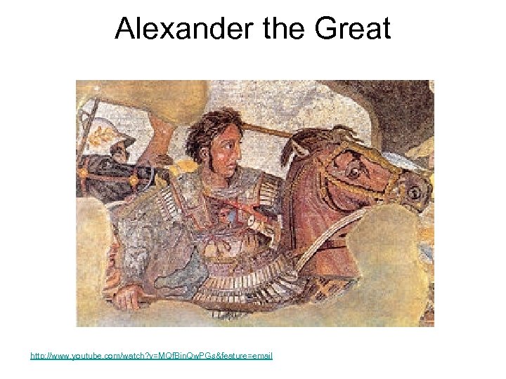 Alexander the Great http: //www. youtube. com/watch? v=MQf. Bin. Qw. PGs&feature=email 