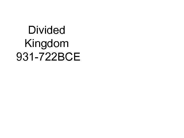 Divided Kingdom 931 -722 BCE 