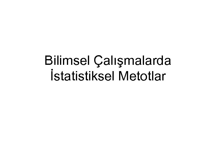 Bilimsel Çalışmalarda İstatistiksel Metotlar 