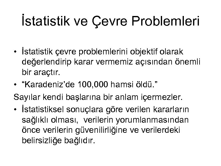 İstatistik ve Çevre Problemleri • İstatistik çevre problemlerini objektif olarak değerlendirip karar vermemiz açısından