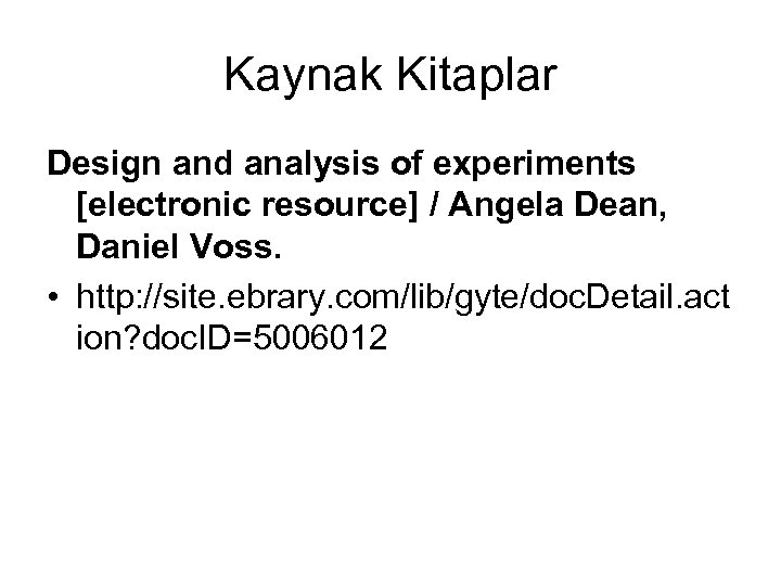 Kaynak Kitaplar Design and analysis of experiments [electronic resource] / Angela Dean, Daniel Voss.