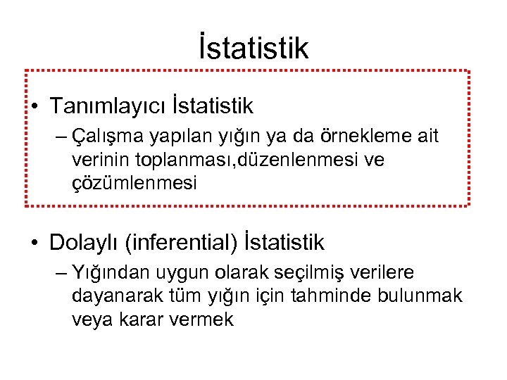 İstatistik • Tanımlayıcı İstatistik – Çalışma yapılan yığın ya da örnekleme ait verinin toplanması,