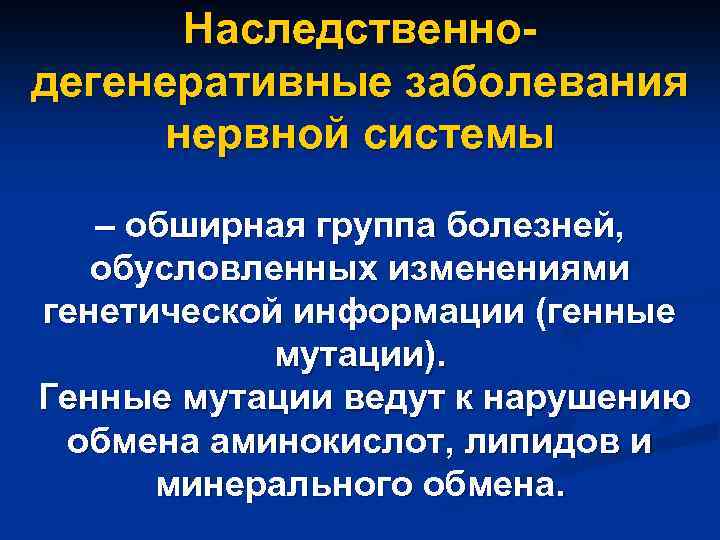 Наследственнодегенеративные заболевания нервной системы – обширная группа болезней, обусловленных изменениями генетической информации (генные мутации).