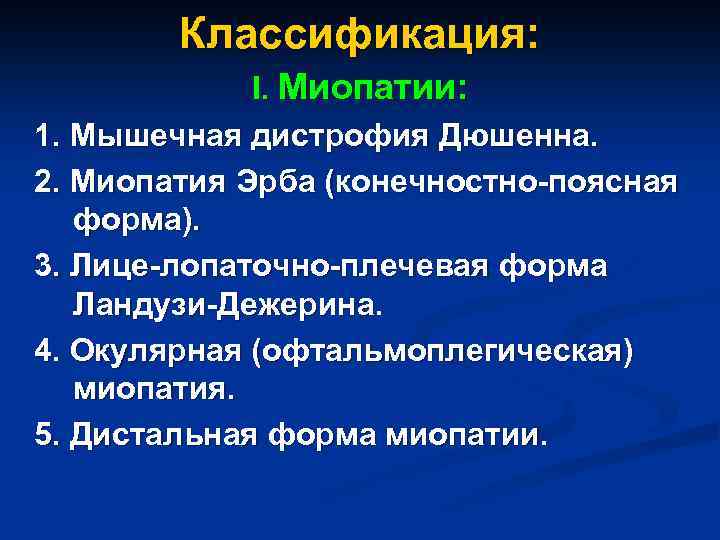 Классификация: I. Миопатии: 1. Мышечная дистрофия Дюшенна. 2. Миопатия Эрба (конечностно-поясная форма). 3. Лице-лопаточно-плечевая