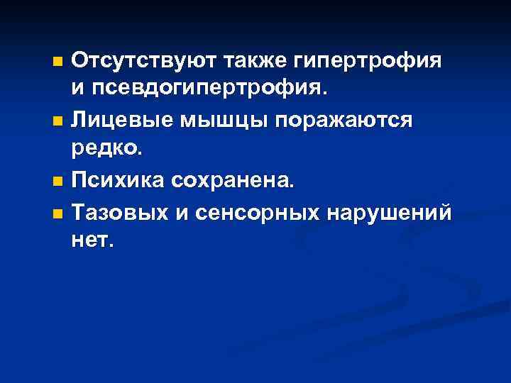 Отсутствуют также гипертрофия и псевдогипертрофия. n Лицевые мышцы поражаются редко. n Психика сохранена. n