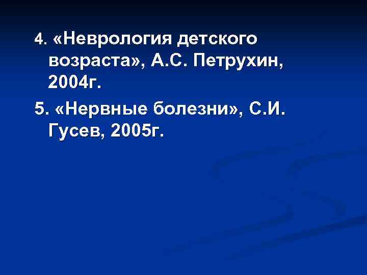 4. «Неврология детского возраста» , А. С. Петрухин, 2004 г. 5. «Нервные болезни» ,