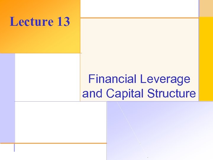 Lecture 13 Financial Leverage and Capital Structure © 2003 The Mc. Graw-Hill Companies, Inc.