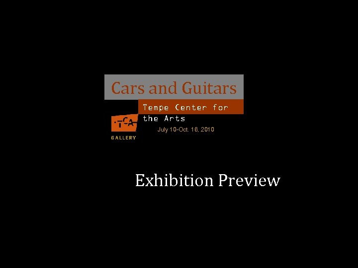 Cars and Guitars Tempe Center for the Arts July 10 -Oct. 16, 2010 Exhibition