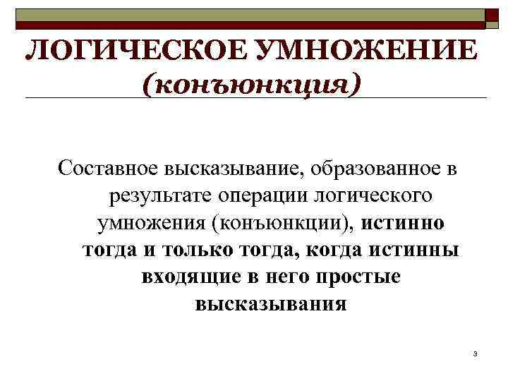 ЛОГИЧЕСКОЕ УМНОЖЕНИЕ (конъюнкция) Составное высказывание, образованное в результате операции логического умножения (конъюнкции), истинно тогда