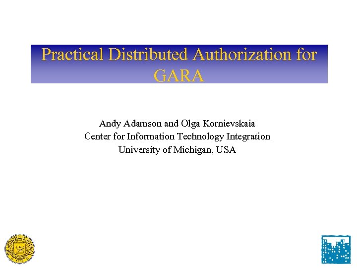 Practical Distributed Authorization for GARA Andy Adamson and Olga Kornievskaia Center for Information Technology