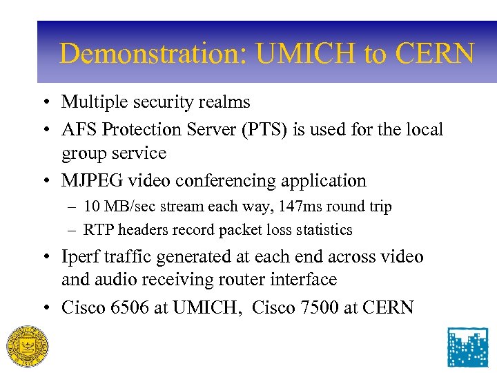 Demonstration: UMICH to CERN • Multiple security realms • AFS Protection Server (PTS) is