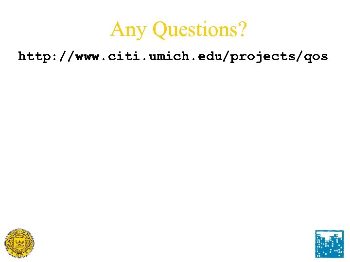 Any Questions? http: //www. citi. umich. edu/projects/qos 