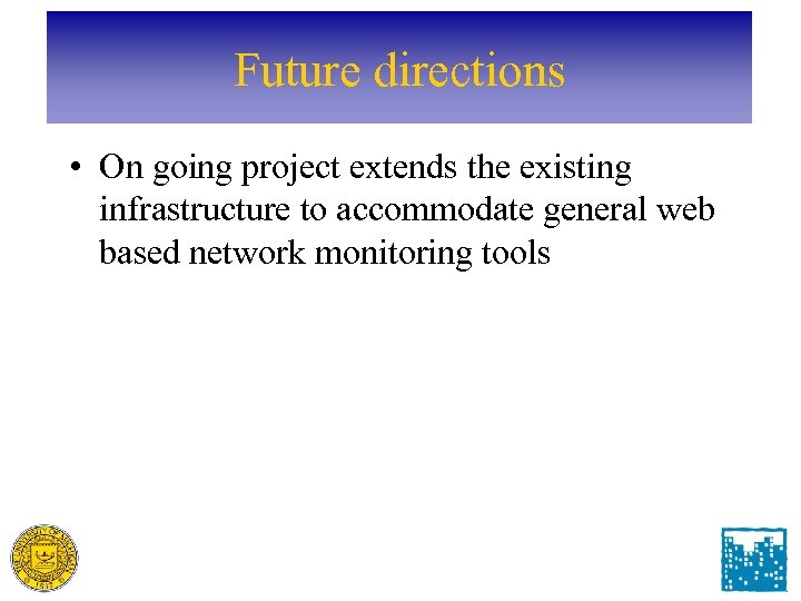 Future directions • On going project extends the existing infrastructure to accommodate general web