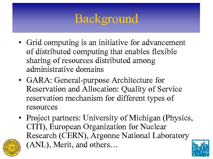 Background • Grid computing is an initiative for advancement of distributed computing that enables