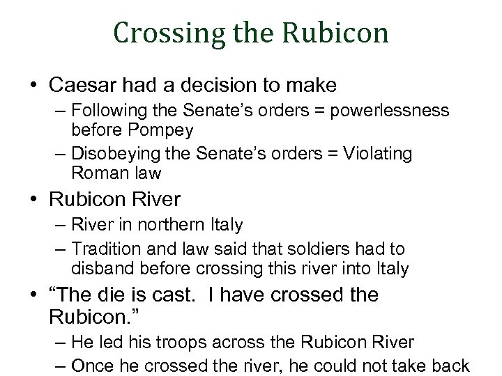 Crossing the Rubicon • Caesar had a decision to make – Following the Senate’s