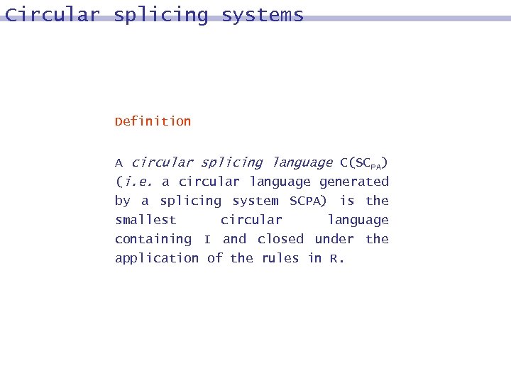 Circular splicing systems Definition A circular splicing language C(SCPA) (i. e. a circular language