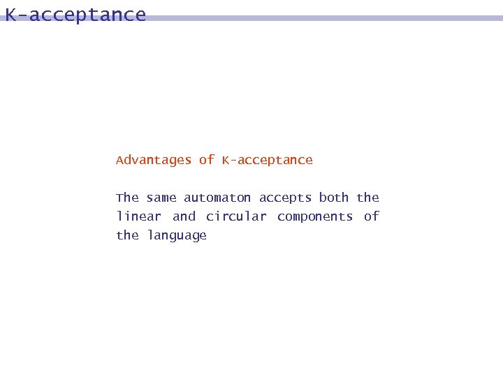 K-acceptance Advantages of K-acceptance The same automaton accepts both the linear and circular components