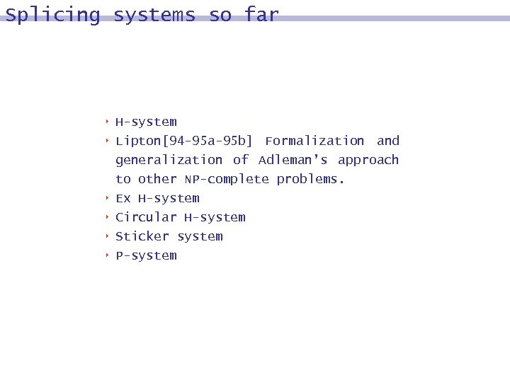 Splicing systems so far 8 H-system 8 Lipton[94 -95 a-95 b] Formalization and generalization