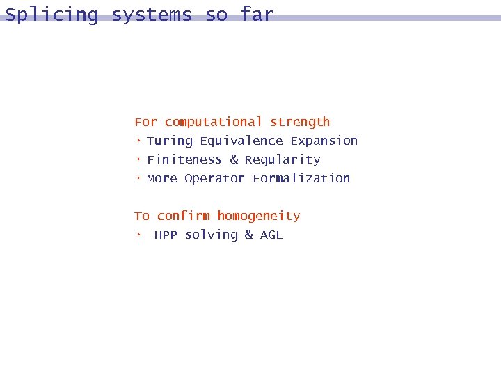 Splicing systems so far For computational strength 8 Turing Equivalence Expansion 8 8 Finiteness