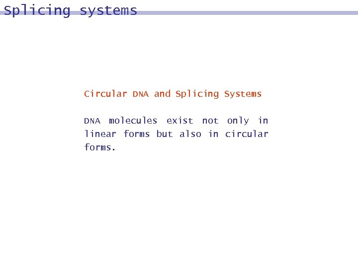 Splicing systems Circular DNA and Splicing Systems DNA molecules exist not only in linear