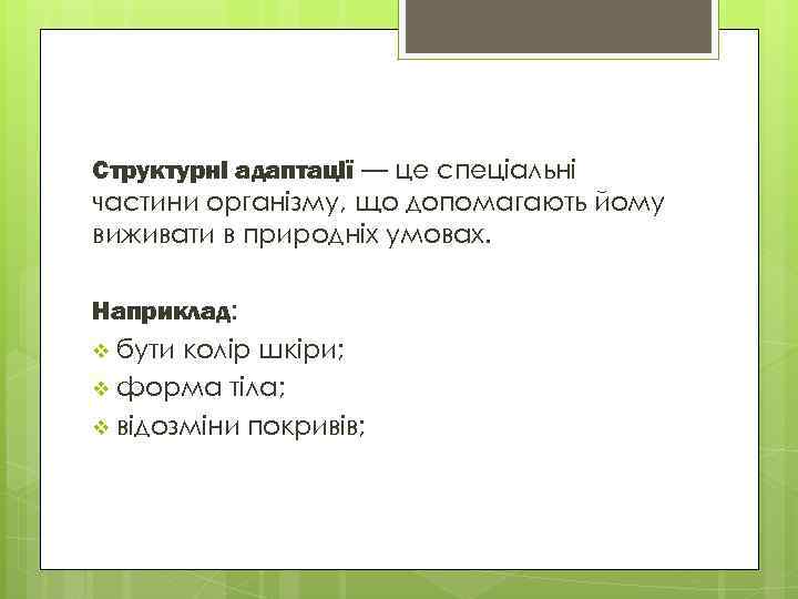 Структурні адаптації — це спеціальні частини організму, що допомагають йому виживати в природніх умовах.