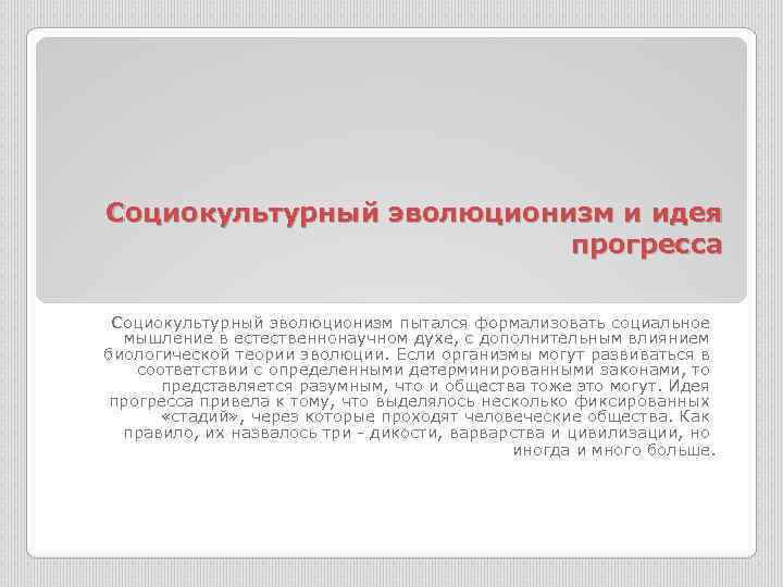 Социокультурный эволюционизм и идея прогресса Социокультурный эволюционизм пытался формализовать социальное мышление в естественнонаучном духе,
