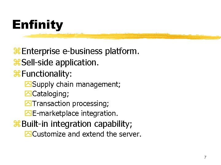 Enfinity z Enterprise e-business platform. z Sell-side application. z Functionality: y. Supply chain management;