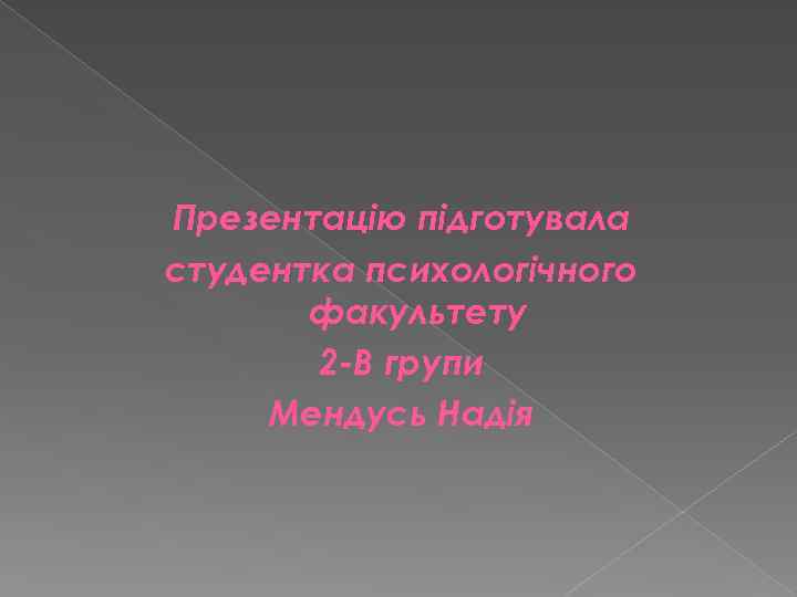 Презентацію підготувала студентка психологічного факультету 2 -В групи Мендусь Надія 