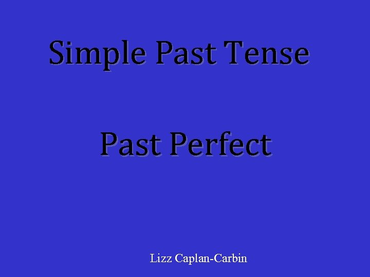 Simple Past Tense Past Perfect Lizz Caplan-Carbin 