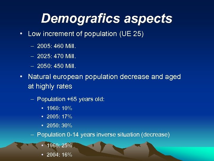 Demografics aspects • Low increment of population (UE 25) – 2005: 460 Mill. –